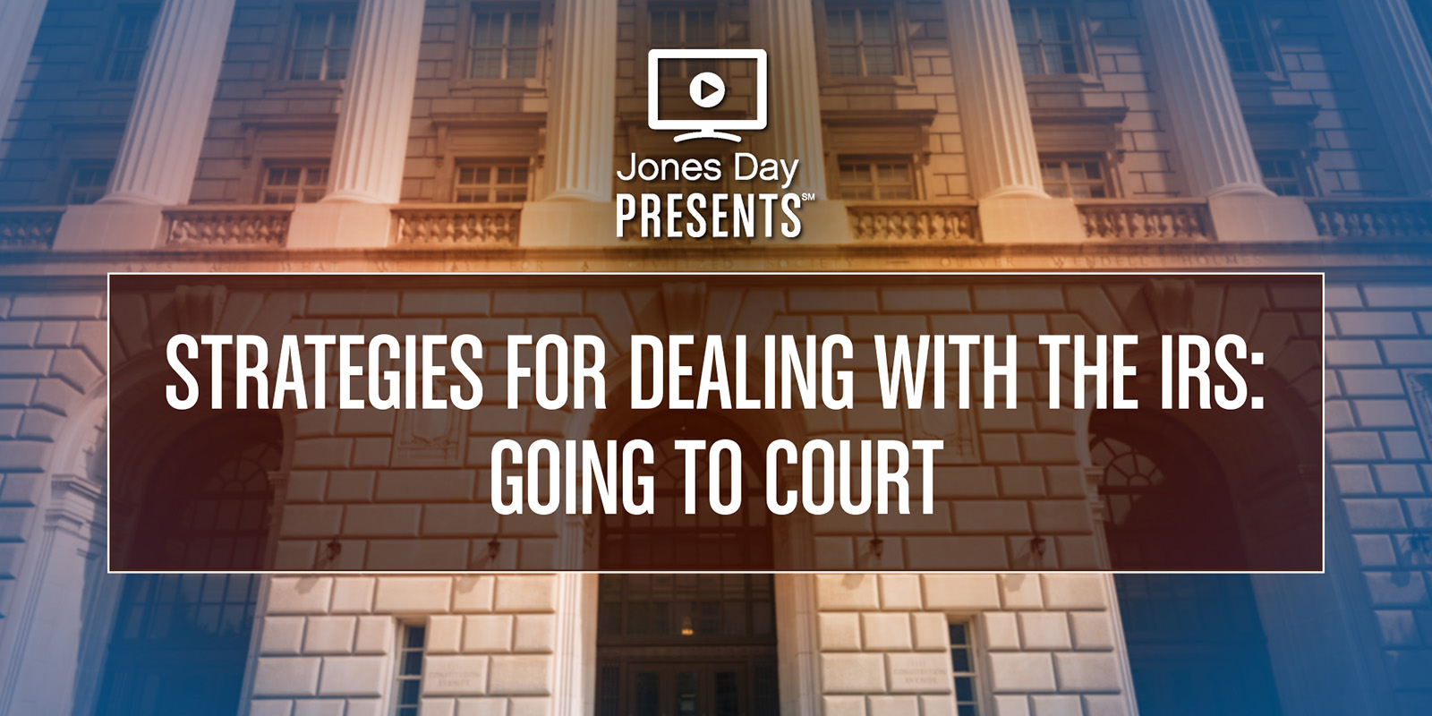 Strategies for Dealing with the IRS: Going to Court Jones Day
