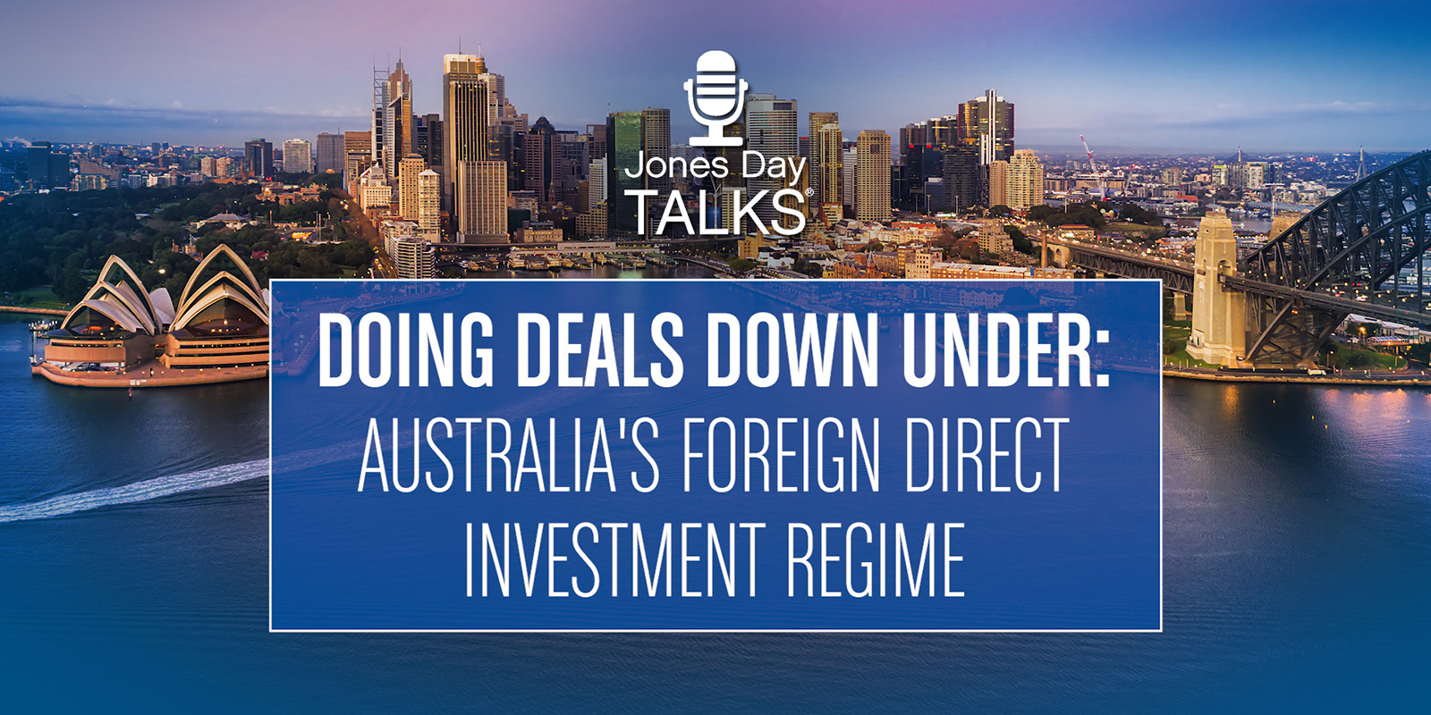 Jones Day Talks: Doing Deals Down Under – Australia’s Foreign Direct Investment Regime