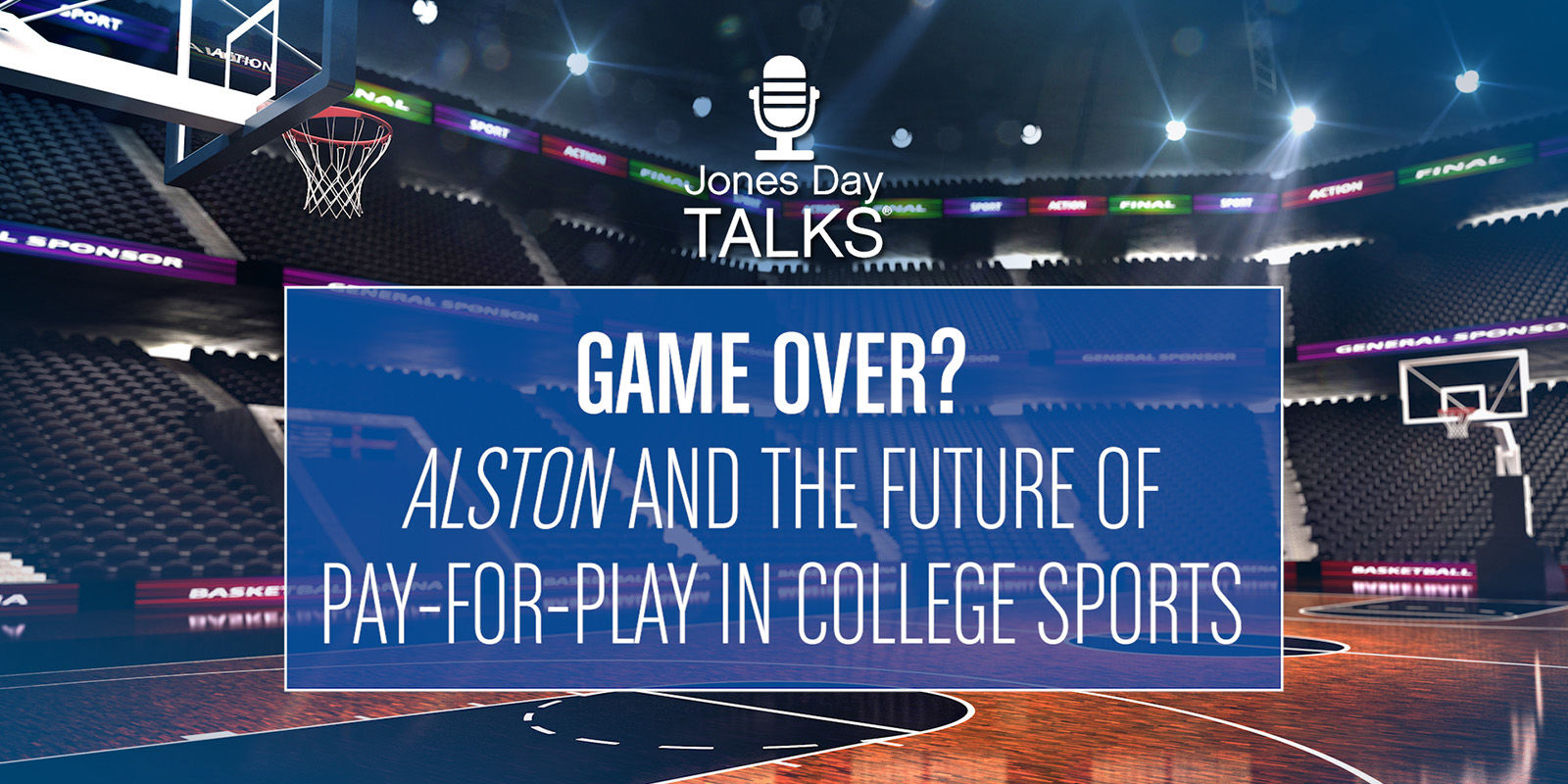 Jones Day Talks: Game Over? Alston and the Future of Pay-for-Play in College Sports