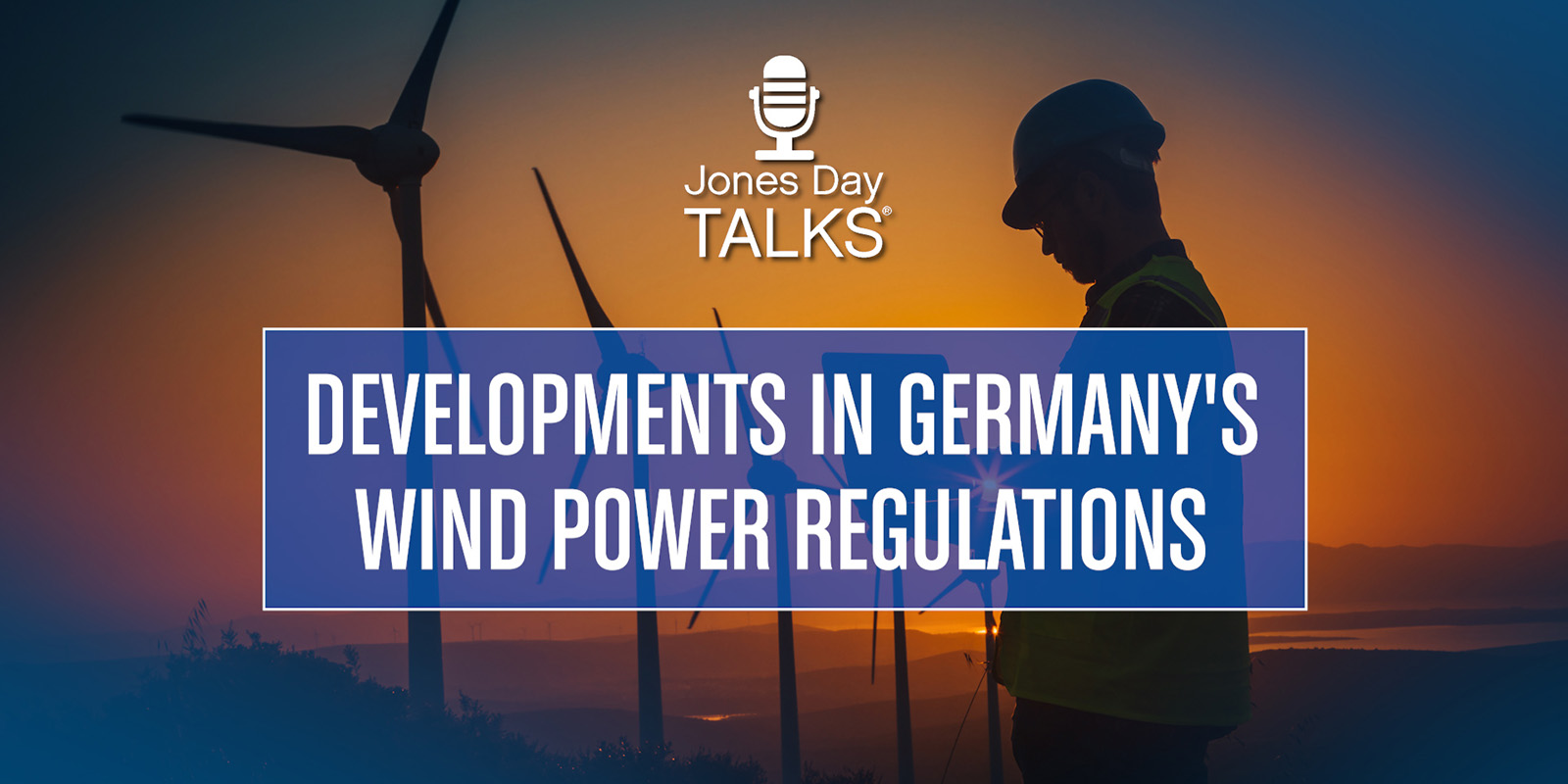 Jones Day Talks: Developments in Germany’s Wind Power Regulations