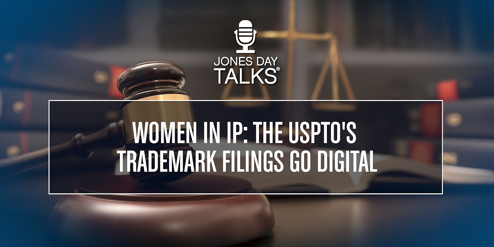 JONES DAY TALKS®: Women in IP: USPTO's Trademark Filings Go Digital