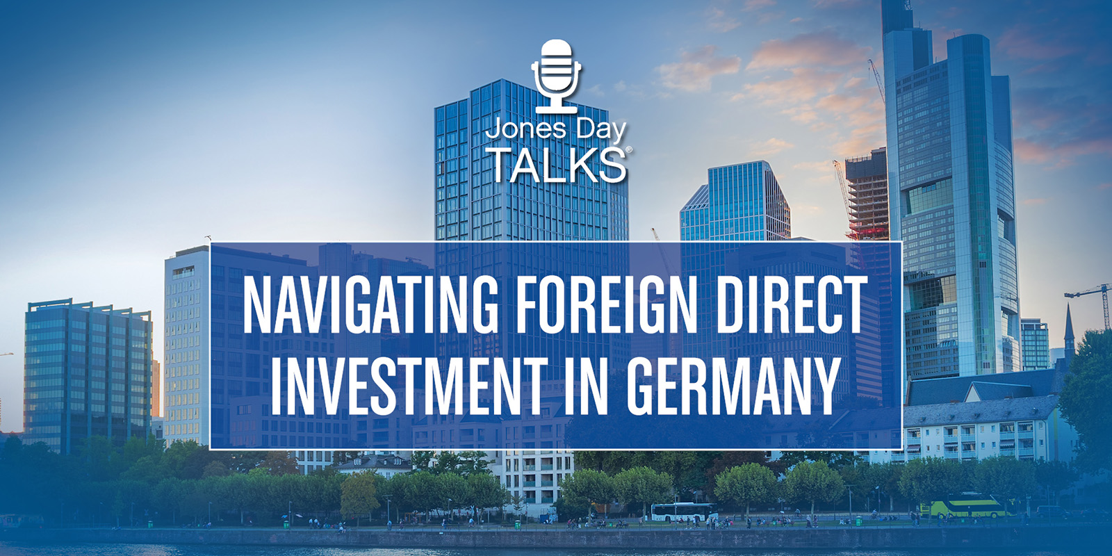 Jones Day Talks Navigating Foreign Direct Investment in