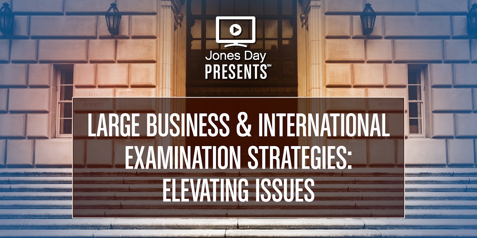Jones Day Presents: LB&I Examination Strategies - Effective Strategies for Elevating Issues